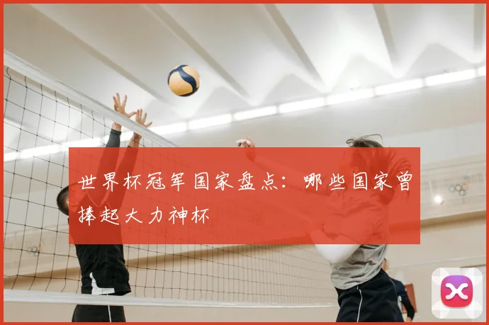 世界杯冠军国家盘点:哪些国家曾捧起大力神杯
