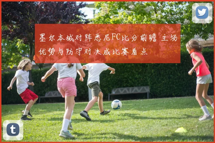 墨尔本城对阵悉尼FC比分前瞻 主场优势与防守对决成比赛看点