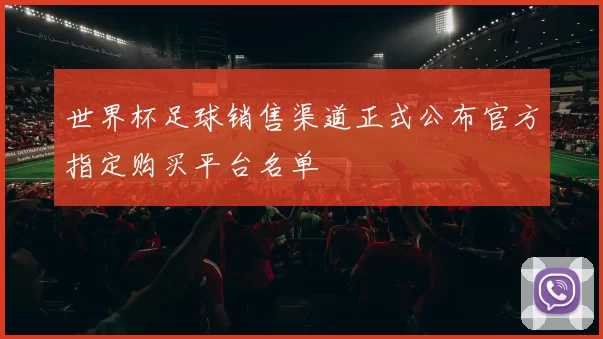 世界杯足球销售渠道正式公布官方指定购买平台名单