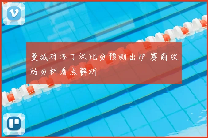 曼城对洛丁汉比分预测出炉 赛前攻防分析看点解析