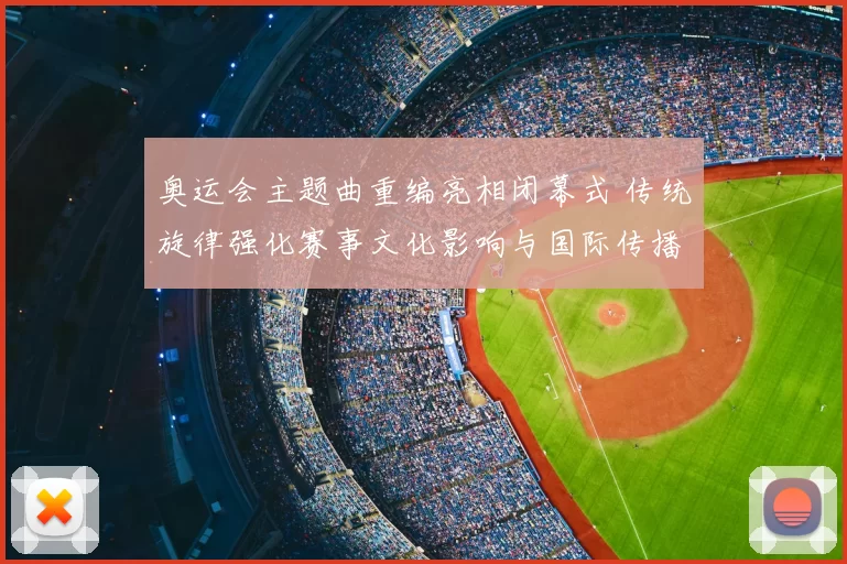 奥运会主题曲重编亮相闭幕式 传统旋律强化赛事文化影响与国际传播