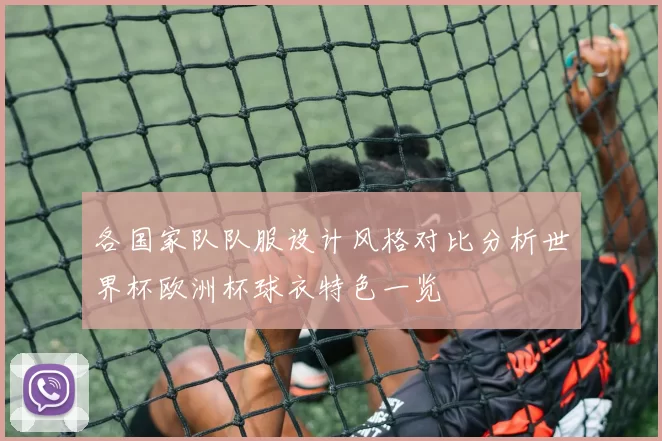 各国家队队服设计风格对比分析世界杯欧洲杯球衣特色一览