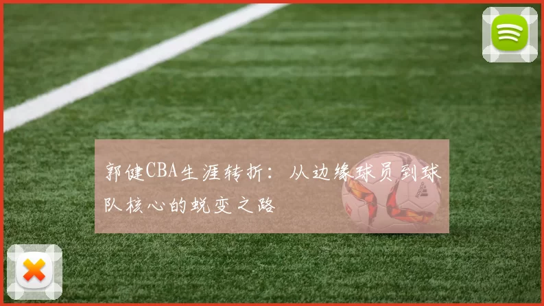 郭健CBA生涯转折：从边缘球员到球队核心的蜕变之路