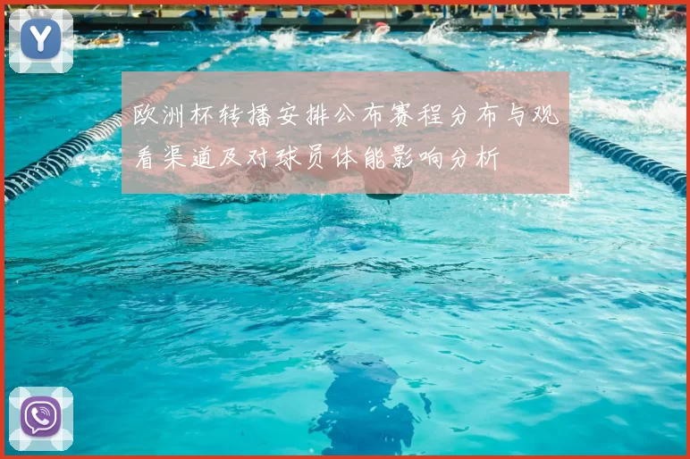 欧洲杯转播安排公布赛程分布与观看渠道及对球员体能影响分析