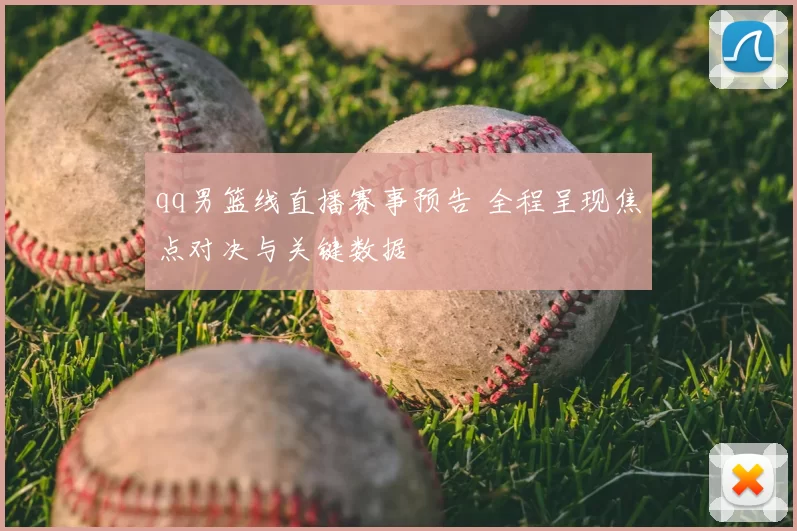 qq男篮线直播赛事预告 全程呈现焦点对决与关键数据