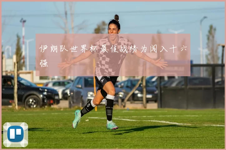 伊朗队世界杯最佳战绩为闯入十六强