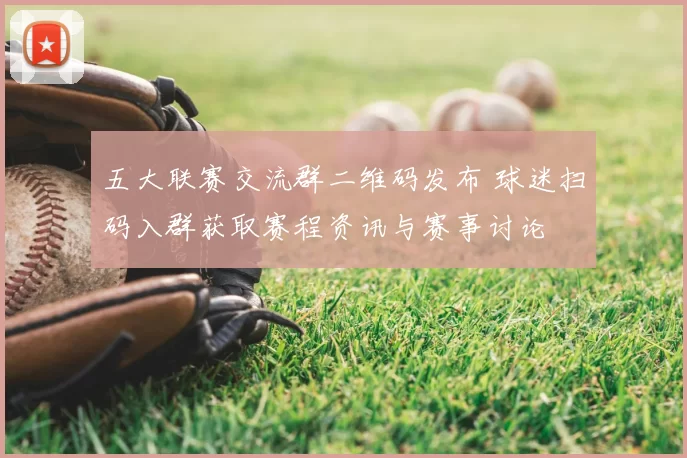 五大联赛交流群二维码发布 球迷扫码入群获取赛程资讯与赛事讨论